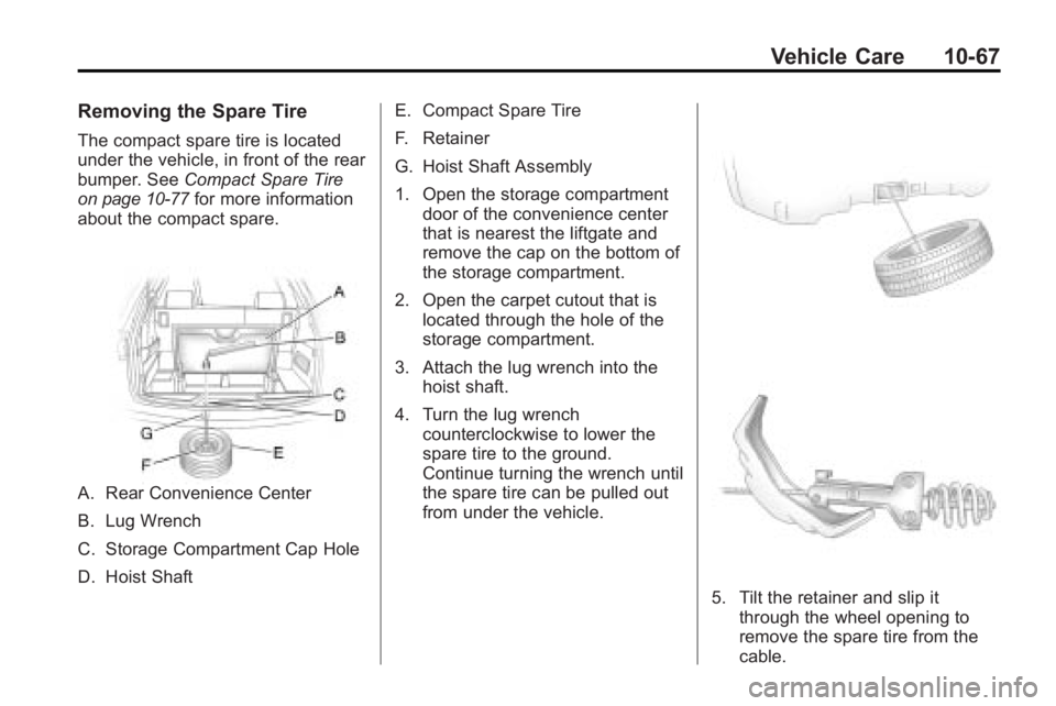 GMC ACADIA 2010 Owners Manual Vehicle Care 10-67
Removing the Spare Tire
The compact spare tire is located
under the vehicle, in front of the rear
bumper. SeeCompact Spare Tire
on page 10‑77for more information
about the compact GMC ACADIA 2010 Owners Manual Vehicle Care 10-67
Removing the Spare Tire
The compact spare tire is located
under the vehicle, in front of the rear
bumper. SeeCompact Spare Tire
on page 10‑77for more information
about the compact