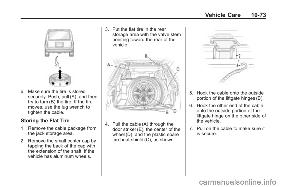 GMC ACADIA 2010 Owners Manual Vehicle Care 10-73
6. Make sure the tire is storedsecurely. Push, pull (A), and then
try to turn (B) the tire. If the tire
moves, use the lug wrench to
tighten the cable.
Storing the Flat Tire
1. Remo GMC ACADIA 2010 Owners Manual Vehicle Care 10-73
6. Make sure the tire is storedsecurely. Push, pull (A), and then
try to turn (B) the tire. If the tire
moves, use the lug wrench to
tighten the cable.
Storing the Flat Tire
1. Remo
