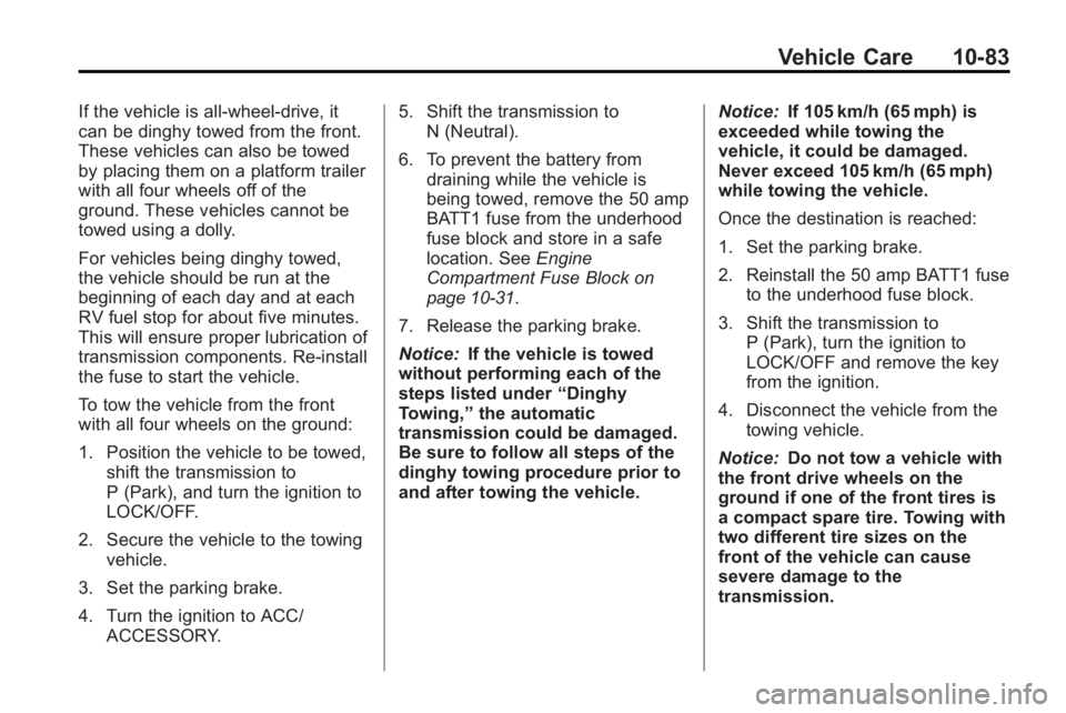 GMC ACADIA 2010 Owners Guide Vehicle Care 10-83
If the vehicle is all-wheel-drive, it
can be dinghy towed from the front.
These vehicles can also be towed
by placing them on a platform trailer
with all four wheels off of the
grou GMC ACADIA 2010 Owners Guide Vehicle Care 10-83
If the vehicle is all-wheel-drive, it
can be dinghy towed from the front.
These vehicles can also be towed
by placing them on a platform trailer
with all four wheels off of the
grou