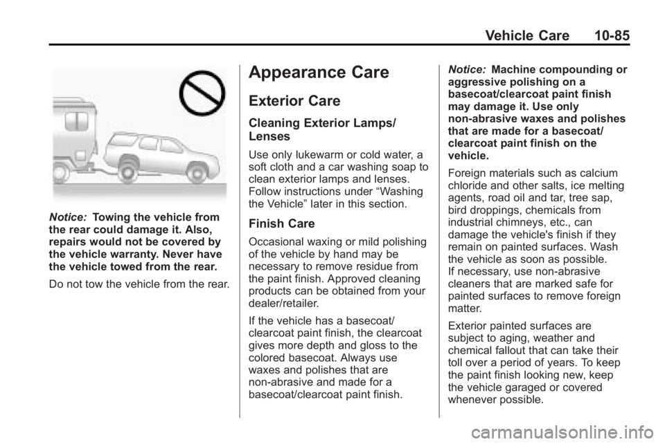 GMC ACADIA 2010 Owners Manual Vehicle Care 10-85
Notice:Towing the vehicle from
the rear could damage it. Also,
repairs would not be covered by
the vehicle warranty. Never have
the vehicle towed from the rear.
Do not tow the vehic GMC ACADIA 2010 Owners Manual Vehicle Care 10-85
Notice:Towing the vehicle from
the rear could damage it. Also,
repairs would not be covered by
the vehicle warranty. Never have
the vehicle towed from the rear.
Do not tow the vehic