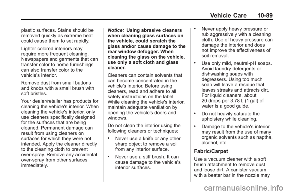 GMC ACADIA 2010 Owners Manual Vehicle Care 10-89
plastic surfaces. Stains should be
removed quickly as extreme heat
could cause them to set rapidly.
Lighter colored interiors may
require more frequent cleaning.
Newspapers and garm GMC ACADIA 2010 Owners Manual Vehicle Care 10-89
plastic surfaces. Stains should be
removed quickly as extreme heat
could cause them to set rapidly.
Lighter colored interiors may
require more frequent cleaning.
Newspapers and garm