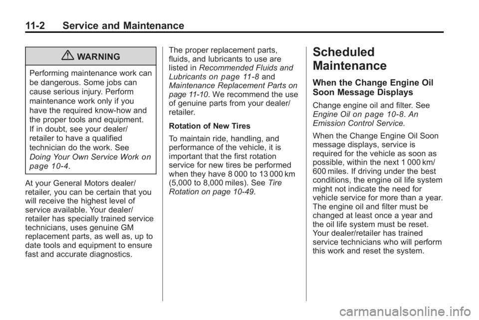GMC ACADIA 2010 Owners Manual 11-2 Service and Maintenance
{WARNING
Performing maintenance work can
be dangerous. Some jobs can
cause serious injury. Perform
maintenance work only if you
have the required know-how and
the proper t GMC ACADIA 2010 Owners Manual 11-2 Service and Maintenance
{WARNING
Performing maintenance work can
be dangerous. Some jobs can
cause serious injury. Perform
maintenance work only if you
have the required know-how and
the proper t