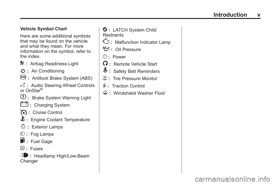 GMC ACADIA 2010  Owners Manual Introduction v
Vehicle Symbol Chart
Here are some additional symbols
that may be found on the vehicle
and what they mean. For more
information on the symbol, refer to
the index.
9:Airbag Readiness Lig