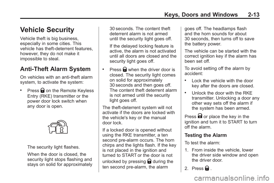 GMC ACADIA 2010  Owners Manual Keys, Doors and Windows 2-13
Vehicle Security
Vehicle theft is big business,
especially in some cities. This
vehicle has theft-deterrent features,
however, they do not make it
impossible to steal.
Ant