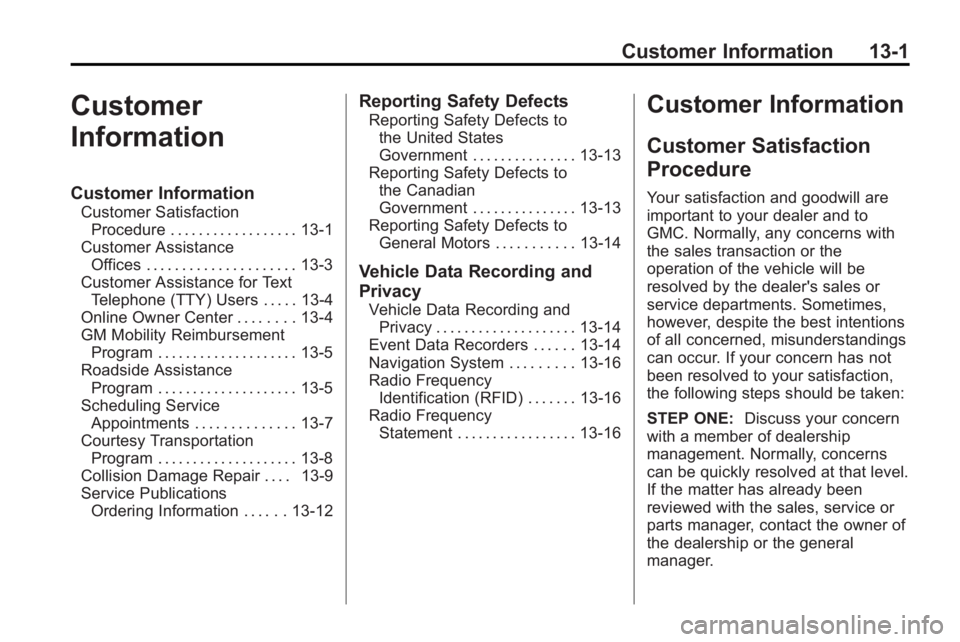 GMC ACADIA 2010 Owners Manual Customer Information 13-1
Customer
Information
Customer Information
Customer SatisfactionProcedure . . . . . . . . . . . . . . . . . . 13-1
Customer Assistance Offices . . . . . . . . . . . . . . . . GMC ACADIA 2010 Owners Manual Customer Information 13-1
Customer
Information
Customer Information
Customer SatisfactionProcedure . . . . . . . . . . . . . . . . . . 13-1
Customer Assistance Offices . . . . . . . . . . . . . . . .