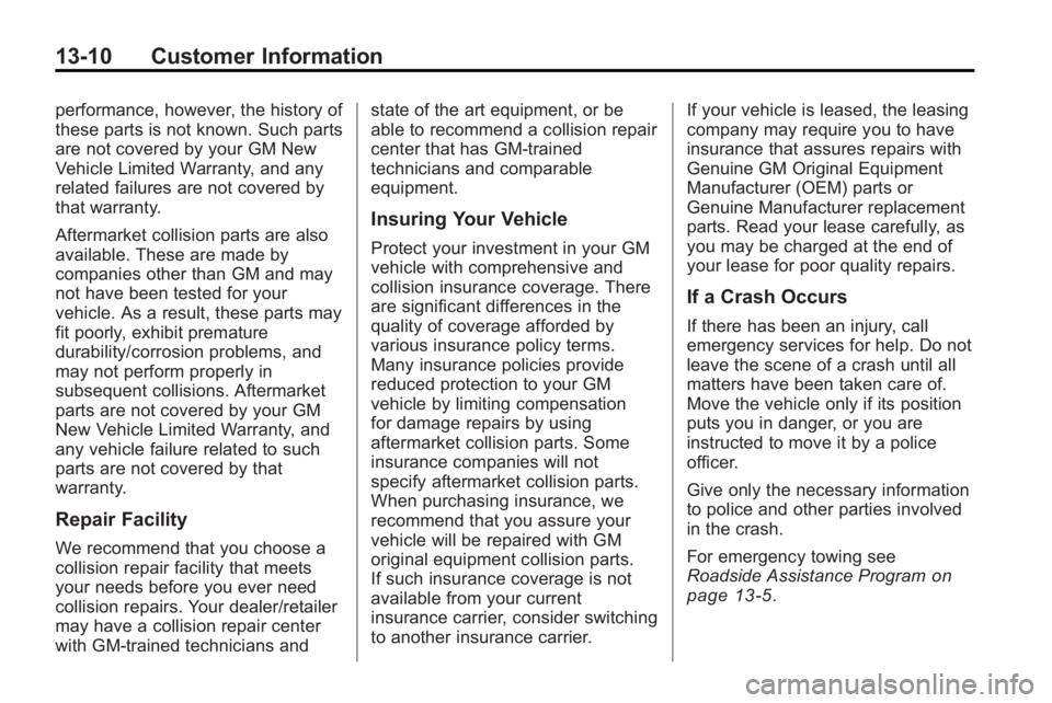 GMC ACADIA 2010 Owners Manual 13-10 Customer Information
performance, however, the history of
these parts is not known. Such parts
are not covered by your GM New
Vehicle Limited Warranty, and any
related failures are not covered b GMC ACADIA 2010 Owners Manual 13-10 Customer Information
performance, however, the history of
these parts is not known. Such parts
are not covered by your GM New
Vehicle Limited Warranty, and any
related failures are not covered b