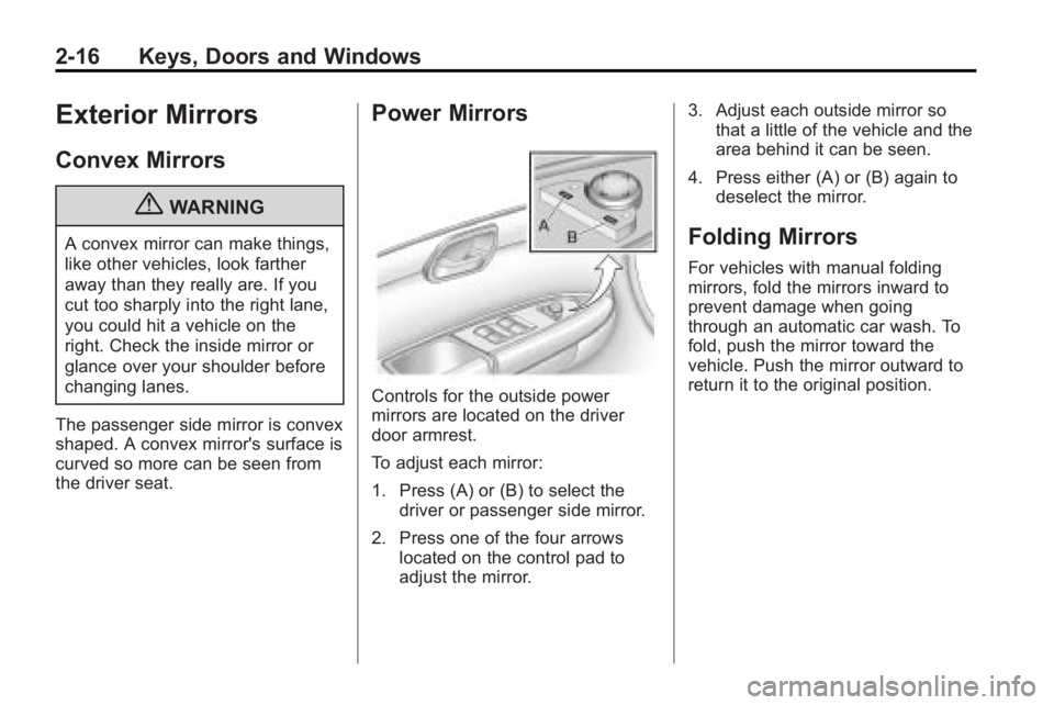 GMC ACADIA 2010 Service Manual 2-16 Keys, Doors and Windows
Exterior Mirrors
Convex Mirrors
{WARNING
A convex mirror can make things,
like other vehicles, look farther
away than they really are. If you
cut too sharply into the righ GMC ACADIA 2010 Service Manual 2-16 Keys, Doors and Windows
Exterior Mirrors
Convex Mirrors
{WARNING
A convex mirror can make things,
like other vehicles, look farther
away than they really are. If you
cut too sharply into the righ