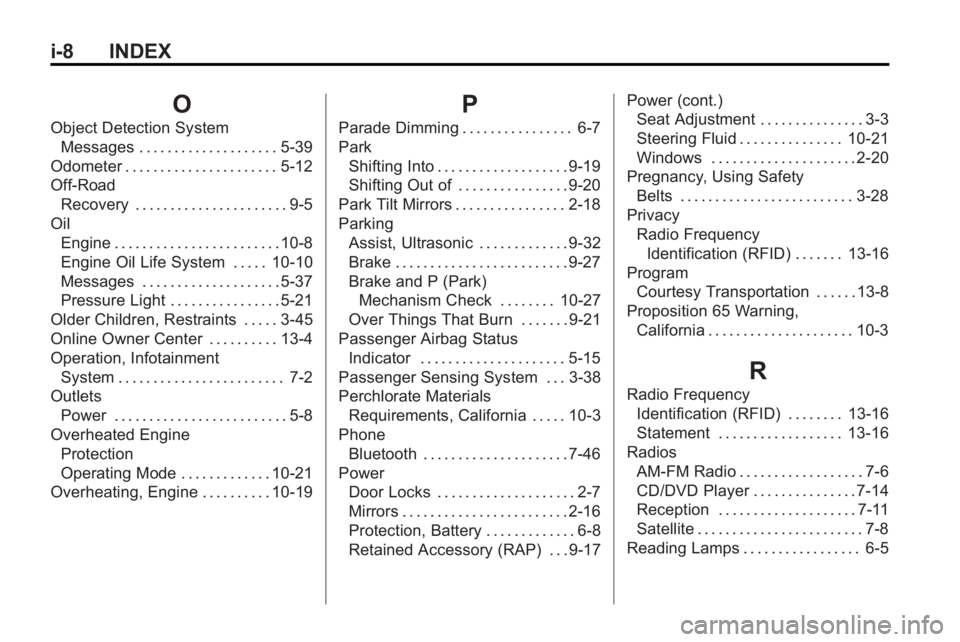 GMC ACADIA 2010 User Guide i-8 INDEX
O
Object Detection SystemMessages . . . . . . . . . . . . . . . . . . . . 5-39
Odometer . . . . . . . . . . . . . . . . . . . . . . 5-12
Off-Road Recovery . . . . . . . . . . . . . . . . . .