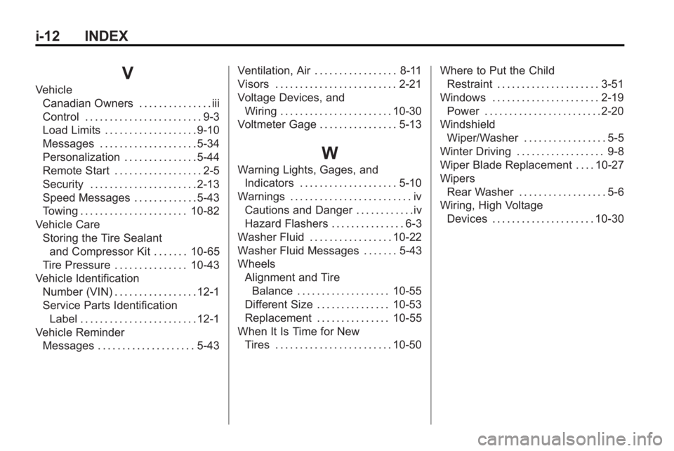 GMC ACADIA 2010  Owners Manual i-12 INDEX
V
VehicleCanadian Owners . . . . . . . . . . . . . . . iii
Control . . . . . . . . . . . . . . . . . . . . . . . . 9-3
Load Limits . . . . . . . . . . . . . . . . . . . 9-10
Messages . . . 