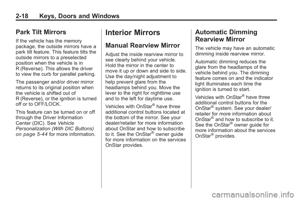 GMC ACADIA 2010 Service Manual 2-18 Keys, Doors and Windows
Park Tilt Mirrors
If the vehicle has the memory
package, the outside mirrors have a
park tilt feature. This feature tilts the
outside mirrors to a preselected
position whe GMC ACADIA 2010 Service Manual 2-18 Keys, Doors and Windows
Park Tilt Mirrors
If the vehicle has the memory
package, the outside mirrors have a
park tilt feature. This feature tilts the
outside mirrors to a preselected
position whe
