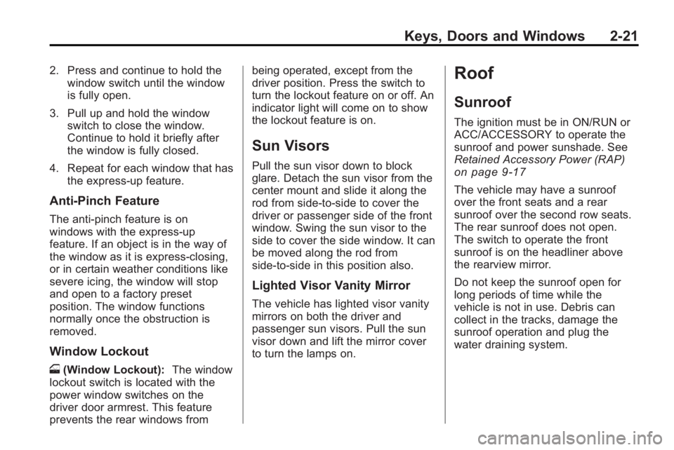 GMC ACADIA 2010  Owners Manual Keys, Doors and Windows 2-21
2. Press and continue to hold thewindow switch until the window
is fully open.
3. Pull up and hold the window switch to close the window.
Continue to hold it briefly after
