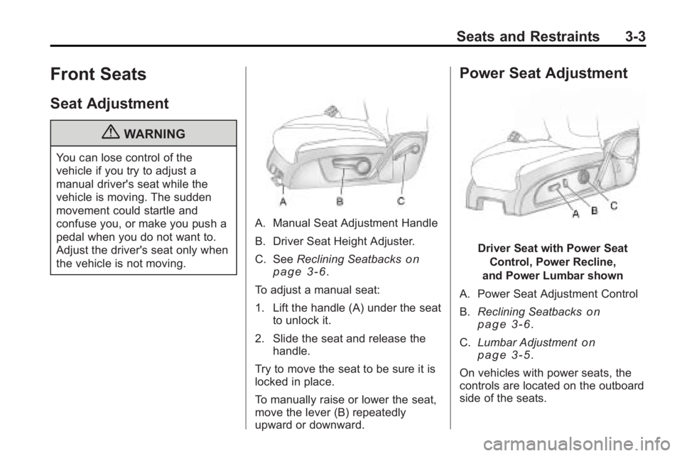 GMC ACADIA 2010 Workshop Manual Seats and Restraints 3-3
Front Seats
Seat Adjustment
{WARNING
You can lose control of the
vehicle if you try to adjust a
manual driver's seat while the
vehicle is moving. The sudden
movement could GMC ACADIA 2010 Workshop Manual Seats and Restraints 3-3
Front Seats
Seat Adjustment
{WARNING
You can lose control of the
vehicle if you try to adjust a
manual driver's seat while the
vehicle is moving. The sudden
movement could