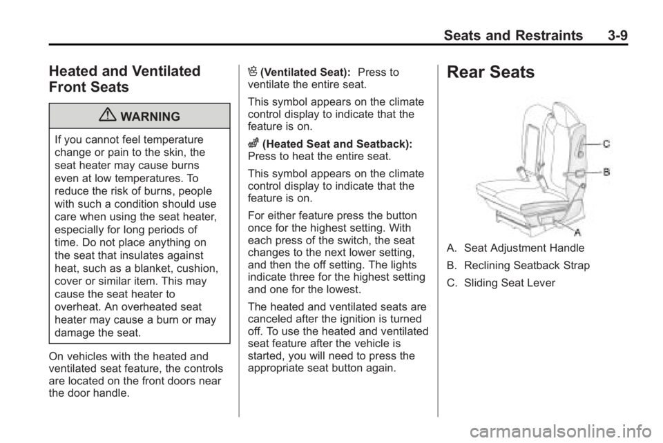 GMC ACADIA 2010 Workshop Manual Seats and Restraints 3-9
Heated and Ventilated
Front Seats
{WARNING
If you cannot feel temperature
change or pain to the skin, the
seat heater may cause burns
even at low temperatures. To
reduce the r GMC ACADIA 2010 Workshop Manual Seats and Restraints 3-9
Heated and Ventilated
Front Seats
{WARNING
If you cannot feel temperature
change or pain to the skin, the
seat heater may cause burns
even at low temperatures. To
reduce the r