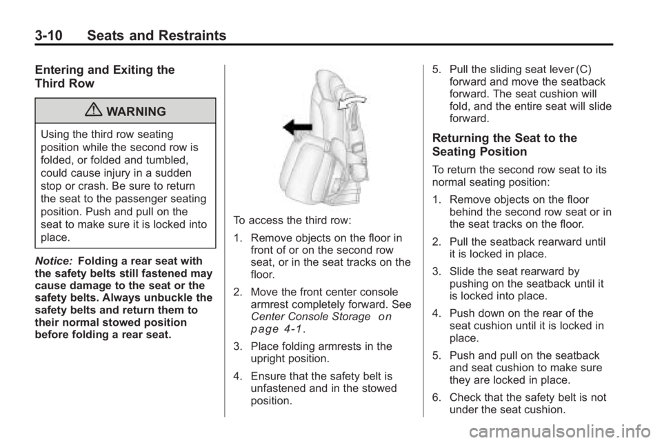 GMC ACADIA 2010 Workshop Manual 3-10 Seats and Restraints
Entering and Exiting the
Third Row
{WARNING
Using the third row seating
position while the second row is
folded, or folded and tumbled,
could cause injury in a sudden
stop or GMC ACADIA 2010 Workshop Manual 3-10 Seats and Restraints
Entering and Exiting the
Third Row
{WARNING
Using the third row seating
position while the second row is
folded, or folded and tumbled,
could cause injury in a sudden
stop or