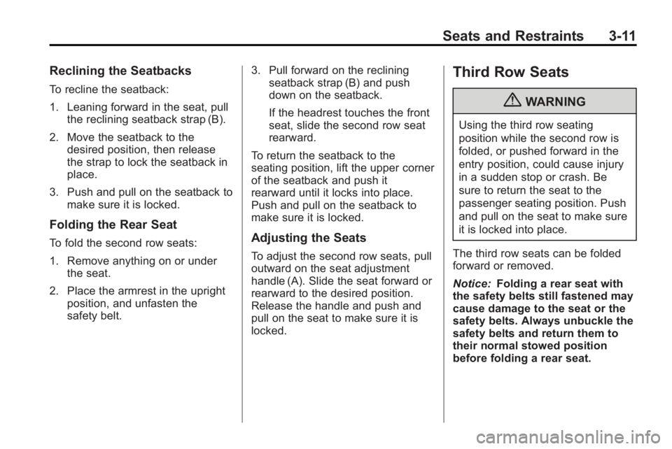 GMC ACADIA 2010  Owners Manual Seats and Restraints 3-11
Reclining the Seatbacks
To recline the seatback:
1. Leaning forward in the seat, pullthe reclining seatback strap (B).
2. Move the seatback to the desired position, then rele