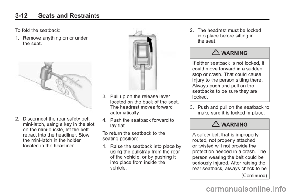 GMC ACADIA 2010  Owners Manual 3-12 Seats and Restraints
To fold the seatback:
1. Remove anything on or underthe seat.
2. Disconnect the rear safety beltmini-latch, using a key in the slot
on the mini-buckle, let the belt
retract i