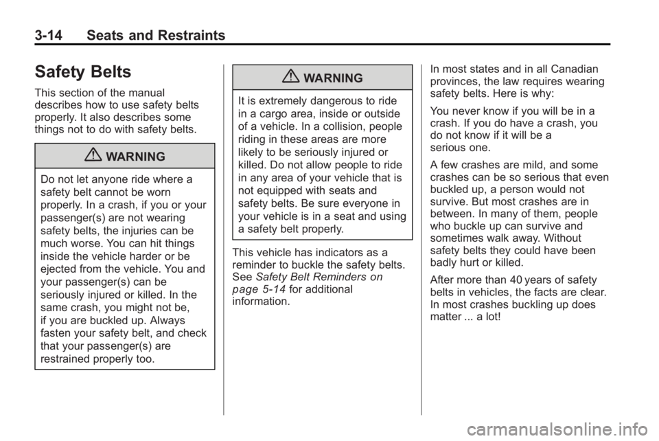 GMC ACADIA 2010 Repair Manual 3-14 Seats and Restraints
Safety Belts
This section of the manual
describes how to use safety belts
properly. It also describes some
things not to do with safety belts.
{WARNING
Do not let anyone ride GMC ACADIA 2010 Repair Manual 3-14 Seats and Restraints
Safety Belts
This section of the manual
describes how to use safety belts
properly. It also describes some
things not to do with safety belts.
{WARNING
Do not let anyone ride