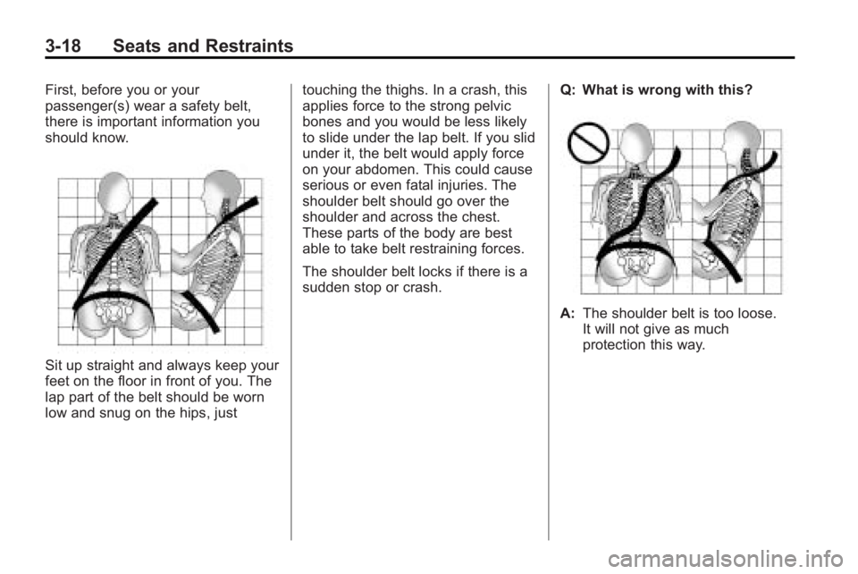 GMC ACADIA 2010 Repair Manual 3-18 Seats and Restraints
First, before you or your
passenger(s) wear a safety belt,
there is important information you
should know.
Sit up straight and always keep your
feet on the floor in front of GMC ACADIA 2010 Repair Manual 3-18 Seats and Restraints
First, before you or your
passenger(s) wear a safety belt,
there is important information you
should know.
Sit up straight and always keep your
feet on the floor in front of