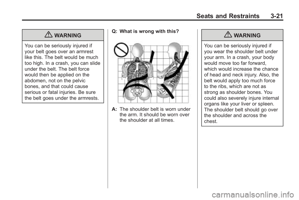 GMC ACADIA 2010 Manual PDF Seats and Restraints 3-21
{WARNING
You can be seriously injured if
your belt goes over an armrest
like this. The belt would be much
too high. In a crash, you can slide
under the belt. The belt force
w GMC ACADIA 2010 Manual PDF Seats and Restraints 3-21
{WARNING
You can be seriously injured if
your belt goes over an armrest
like this. The belt would be much
too high. In a crash, you can slide
under the belt. The belt force
w