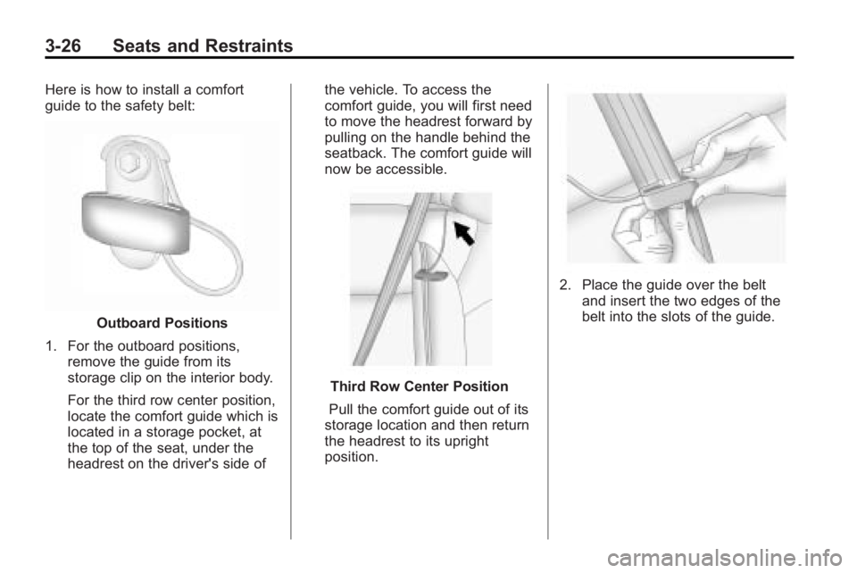 GMC ACADIA 2010  Owners Manual 3-26 Seats and Restraints
Here is how to install a comfort
guide to the safety belt:
Outboard Positions
1. For the outboard positions, remove the guide from its
storage clip on the interior body.
For 
