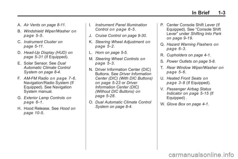 GMC ACADIA 2010 Owners Manual In Brief 1-3
A.Air Vents on page 8‑11.
B. Windshield Wiper/Washer
on
page 5‑5.
C. Instrument Cluster
on
page 5‑11.
D. Head-Up Display (HUD)
on
page 5‑31(If Equipped).
E. Solar Sensor. See Dual GMC ACADIA 2010 Owners Manual In Brief 1-3
A.Air Vents on page 8‑11.
B. Windshield Wiper/Washer
on
page 5‑5.
C. Instrument Cluster
on
page 5‑11.
D. Head-Up Display (HUD)
on
page 5‑31(If Equipped).
E. Solar Sensor. See Dual