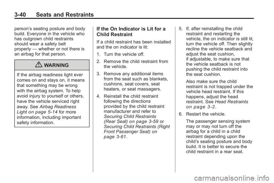 GMC ACADIA 2010  Owners Manual 3-40 Seats and Restraints
person’s seating posture and body
build. Everyone in the vehicle who
has outgrown child restraints
should wear a safety belt
properly —whether or not there is
an airbag f