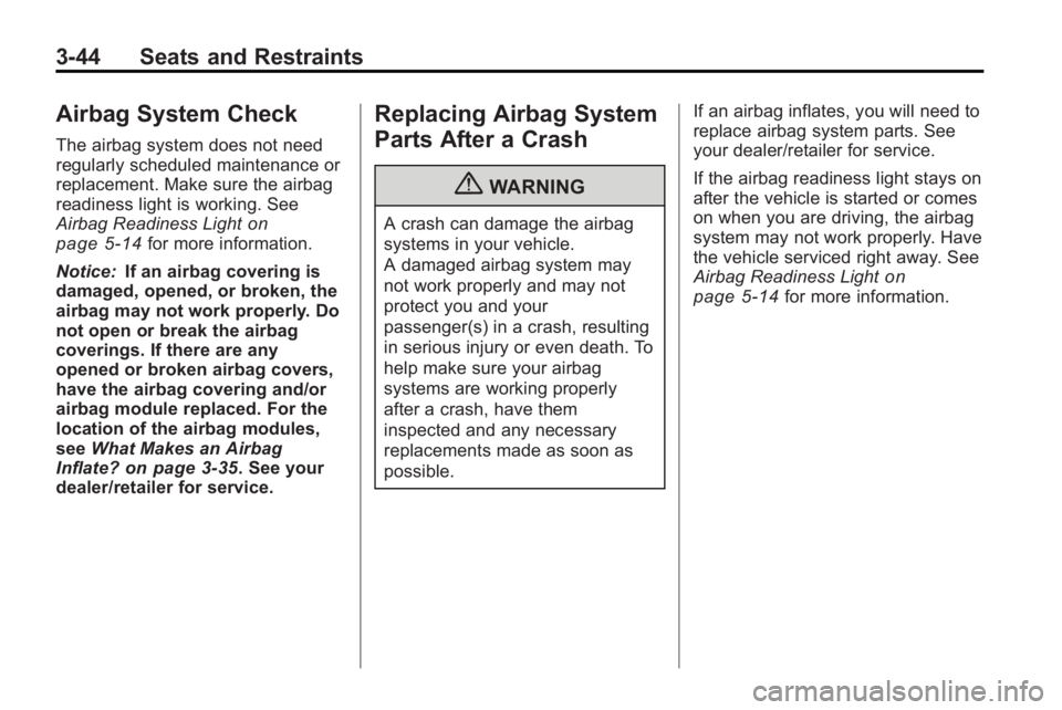 GMC ACADIA 2010  Owners Manual 3-44 Seats and Restraints
Airbag System Check
The airbag system does not need
regularly scheduled maintenance or
replacement. Make sure the airbag
readiness light is working. See
Airbag Readiness Ligh