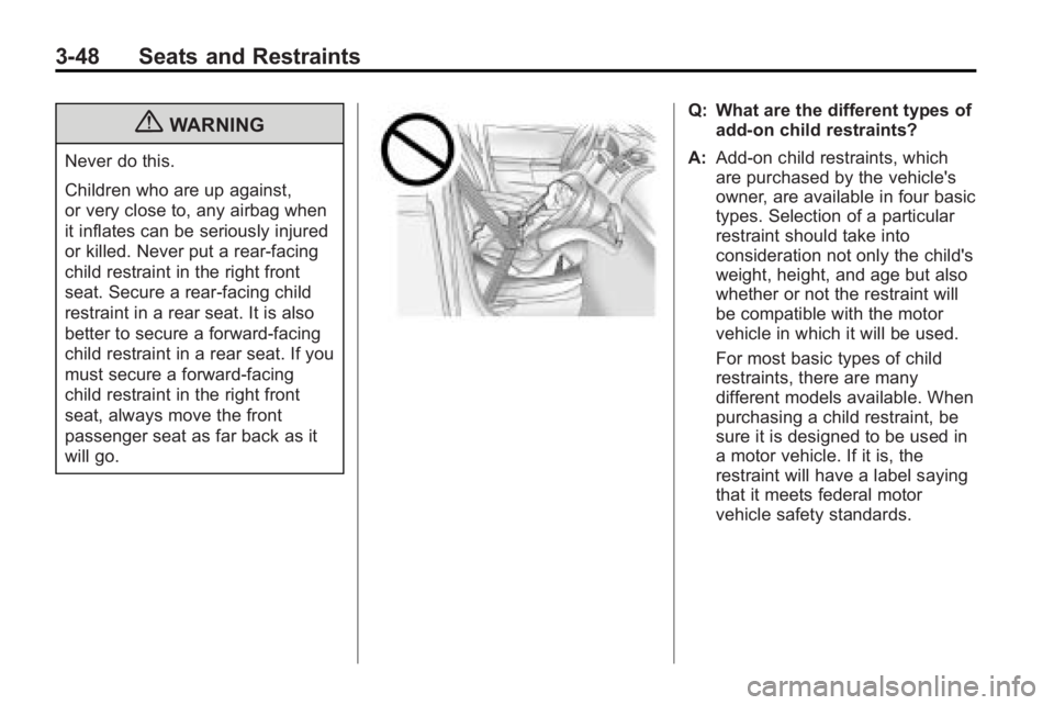 GMC ACADIA 2010 Owners Manual 3-48 Seats and Restraints
{WARNING
Never do this.
Children who are up against,
or very close to, any airbag when
it inflates can be seriously injured
or killed. Never put a rear-facing
child restraint GMC ACADIA 2010 Owners Manual 3-48 Seats and Restraints
{WARNING
Never do this.
Children who are up against,
or very close to, any airbag when
it inflates can be seriously injured
or killed. Never put a rear-facing
child restraint