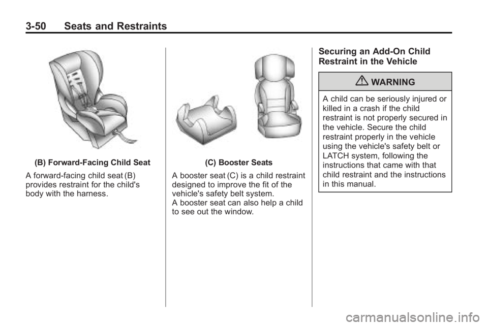 GMC ACADIA 2010 Owners Manual 3-50 Seats and Restraints
(B) Forward-Facing Child Seat
A forward-facing child seat (B)
provides restraint for the child's
body with the harness.(C) Booster Seats
A booster seat (C) is a child res GMC ACADIA 2010 Owners Manual 3-50 Seats and Restraints
(B) Forward-Facing Child Seat
A forward-facing child seat (B)
provides restraint for the child's
body with the harness.(C) Booster Seats
A booster seat (C) is a child res