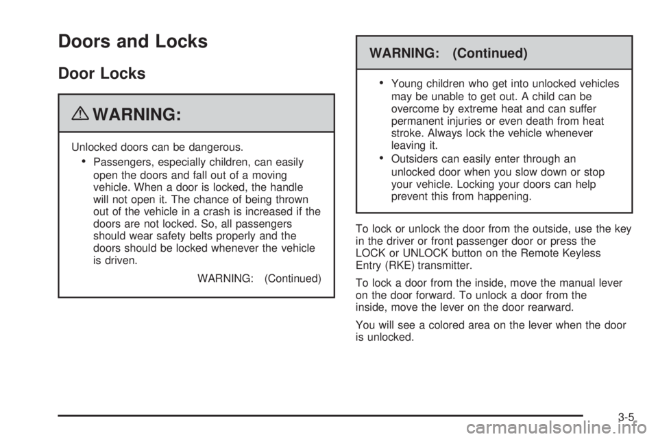 GMC CANYON 2010 Owners Manual Doors and Locks
Door Locks
{WARNING:
Unlocked doors can be dangerous.
•Passengers, especially children, can easily
open the doors and fall out of a moving
vehicle. When a door is locked, the handle
GMC CANYON 2010 Owners Manual Doors and Locks
Door Locks
{WARNING:
Unlocked doors can be dangerous.
•Passengers, especially children, can easily
open the doors and fall out of a moving
vehicle. When a door is locked, the handle