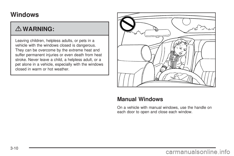 GMC CANYON 2010 Owners Manual Windows
{WARNING:
Leaving children, helpless adults, or pets in a
vehicle with the windows closed is dangerous.
They can be overcome by the extreme heat and
suffer permanent injuries or even death fro GMC CANYON 2010 Owners Manual Windows
{WARNING:
Leaving children, helpless adults, or pets in a
vehicle with the windows closed is dangerous.
They can be overcome by the extreme heat and
suffer permanent injuries or even death fro