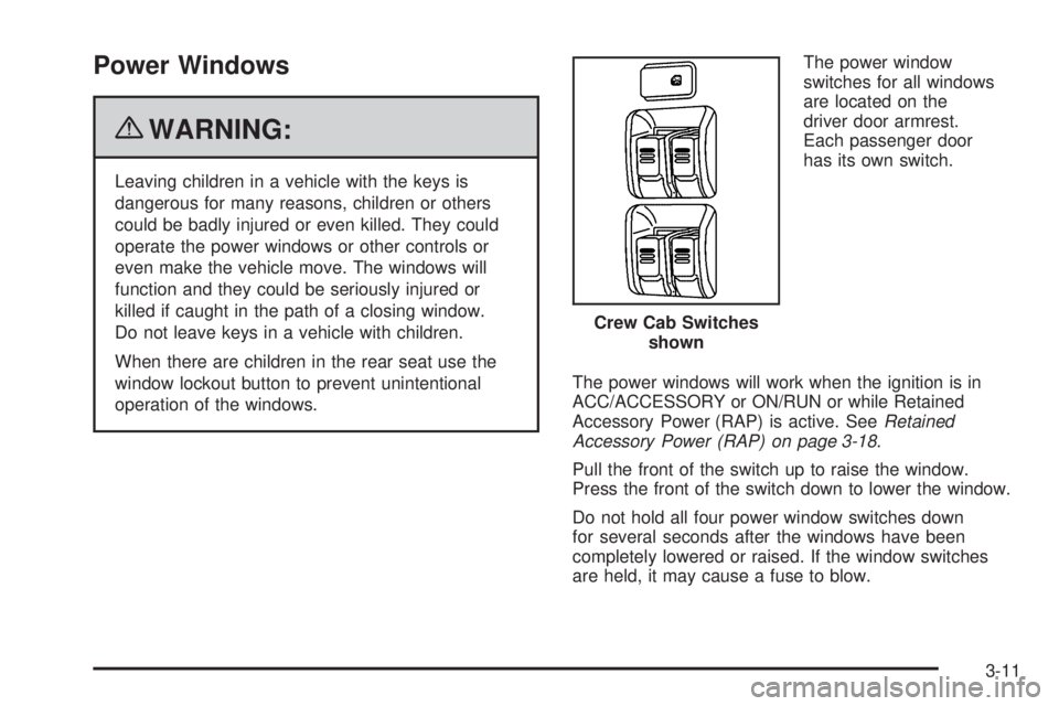 GMC CANYON 2010 Owners Manual Power Windows
{WARNING:
Leaving children in a vehicle with the keys is
dangerous for many reasons, children or others
could be badly injured or even killed. They could
operate the power windows or oth GMC CANYON 2010 Owners Manual Power Windows
{WARNING:
Leaving children in a vehicle with the keys is
dangerous for many reasons, children or others
could be badly injured or even killed. They could
operate the power windows or oth