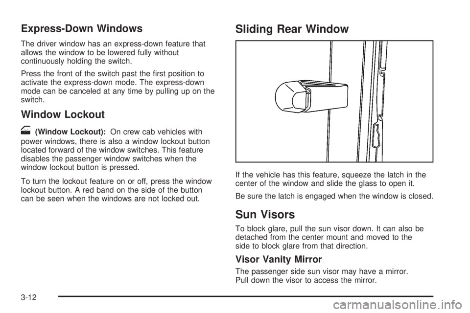 GMC CANYON 2010 Owners Manual Express-Down Windows
The driver window has an express-down feature that
allows the window to be lowered fully without
continuously holding the switch.
Press the front of the switch past the first pos GMC CANYON 2010 Owners Manual Express-Down Windows
The driver window has an express-down feature that
allows the window to be lowered fully without
continuously holding the switch.
Press the front of the switch past the first pos