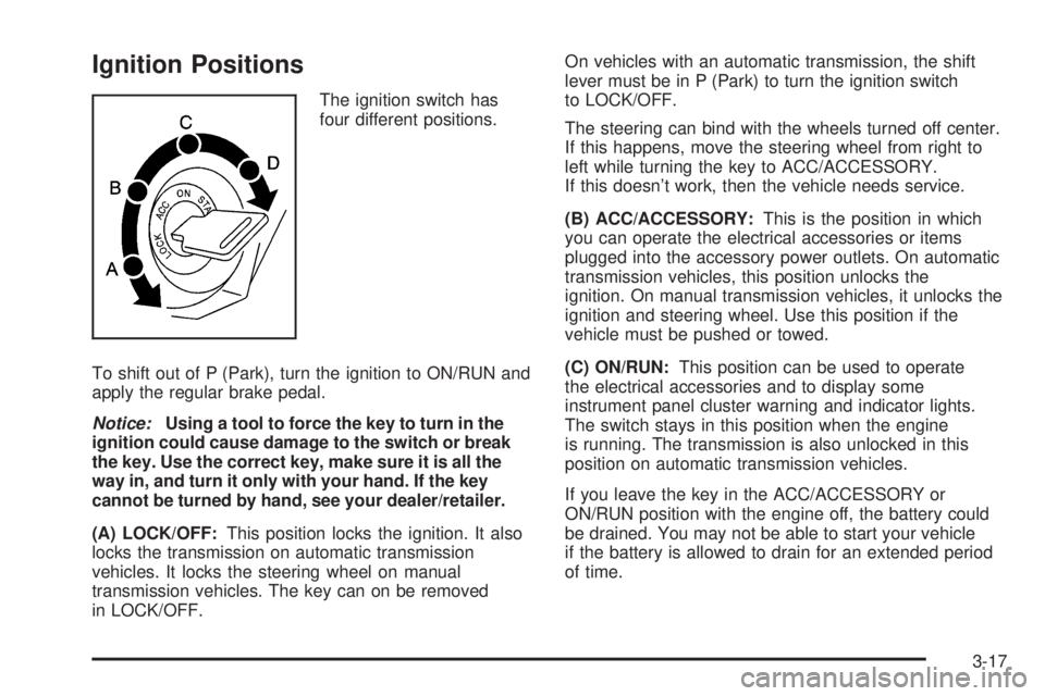 GMC CANYON 2010  Owners Manual Ignition Positions
The ignition switch has
four different positions.
To shift out of P (Park), turn the ignition to ON/RUN and
apply the regular brake pedal.
Notice:Using a tool to force the key to tu