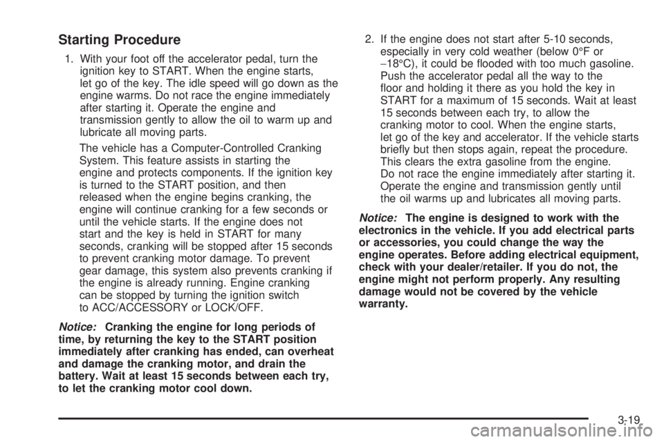 GMC CANYON 2010  Owners Manual Starting Procedure
1. With your foot off the accelerator pedal, turn the
ignition key to START. When the engine starts,
let go of the key. The idle speed will go down as the
engine warms. Do not race 