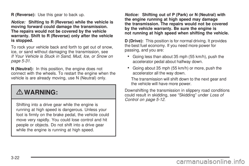GMC CANYON 2010 Owners Manual R (Reverse):Use this gear to back up.
Notice:Shifting to R (Reverse) while the vehicle is
moving forward could damage the transmission.
The repairs would not be covered by the vehicle
warranty. Shift GMC CANYON 2010 Owners Manual R (Reverse):Use this gear to back up.
Notice:Shifting to R (Reverse) while the vehicle is
moving forward could damage the transmission.
The repairs would not be covered by the vehicle
warranty. Shift