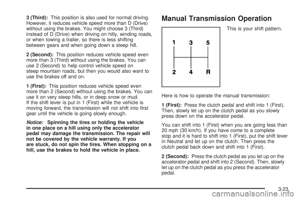 GMC CANYON 2010 Owners Manual 3 (Third):This position is also used for normal driving.
However, it reduces vehicle speed more than D (Drive)
without using the brakes. You might choose 3 (Third)
instead of D (Drive) when driving on GMC CANYON 2010 Owners Manual 3 (Third):This position is also used for normal driving.
However, it reduces vehicle speed more than D (Drive)
without using the brakes. You might choose 3 (Third)
instead of D (Drive) when driving on