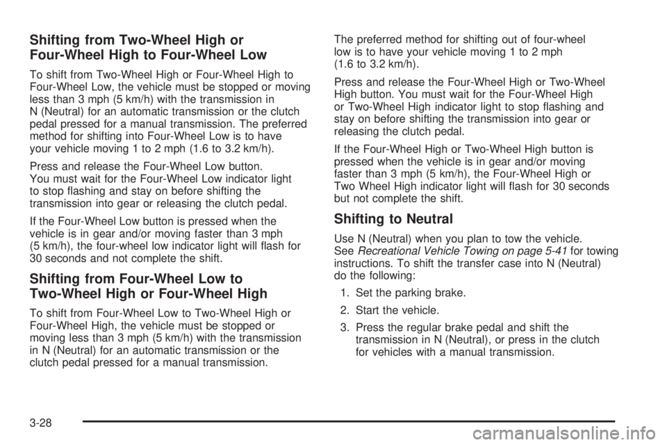 GMC CANYON 2010 Owners Manual Shifting from Two-Wheel High or
Four-Wheel High to Four-Wheel Low
To shift from Two-Wheel High or Four-Wheel High to
Four-Wheel Low, the vehicle must be stopped or moving
less than 3 mph (5 km/h) with GMC CANYON 2010 Owners Manual Shifting from Two-Wheel High or
Four-Wheel High to Four-Wheel Low
To shift from Two-Wheel High or Four-Wheel High to
Four-Wheel Low, the vehicle must be stopped or moving
less than 3 mph (5 km/h) with