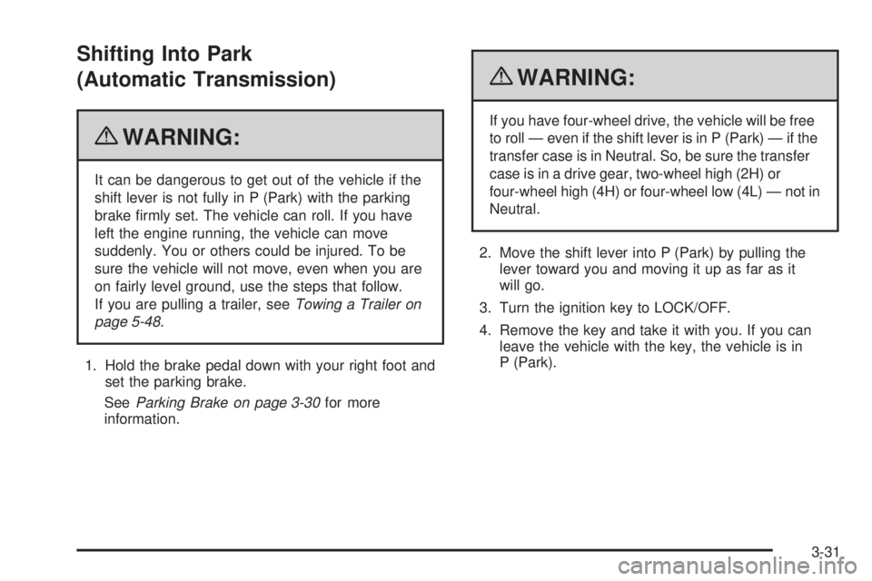 GMC CANYON 2010 Owners Manual Shifting Into Park
(Automatic Transmission)
{WARNING:
It can be dangerous to get out of the vehicle if the
shift lever is not fully in P (Park) with the parking
brake firmly set. The vehicle can roll GMC CANYON 2010 Owners Manual Shifting Into Park
(Automatic Transmission)
{WARNING:
It can be dangerous to get out of the vehicle if the
shift lever is not fully in P (Park) with the parking
brake firmly set. The vehicle can roll