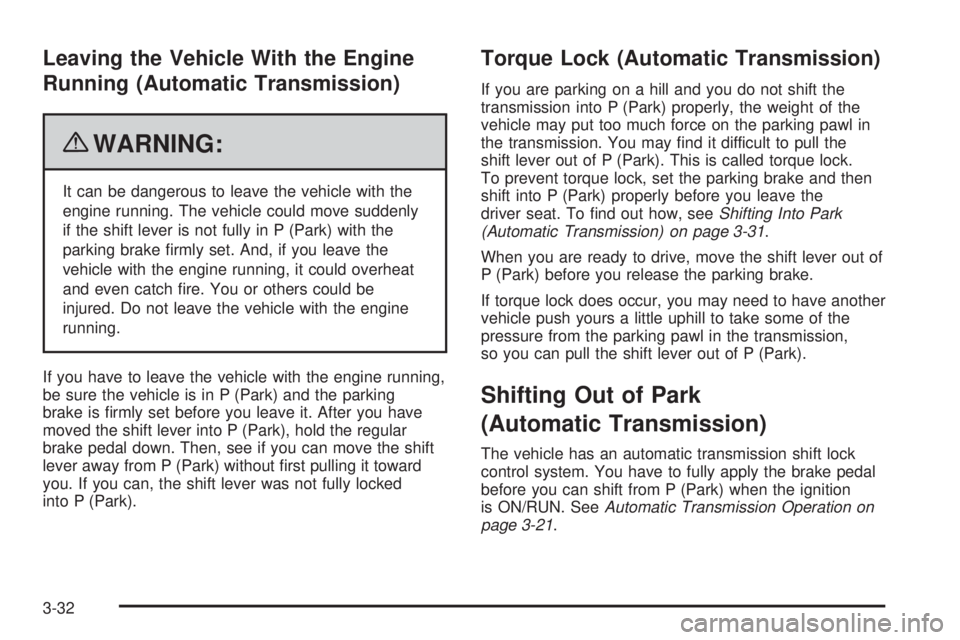 GMC CANYON 2010 Owners Manual Leaving the Vehicle With the Engine
Running (Automatic Transmission)
{WARNING:
It can be dangerous to leave the vehicle with the
engine running. The vehicle could move suddenly
if the shift lever is n GMC CANYON 2010 Owners Manual Leaving the Vehicle With the Engine
Running (Automatic Transmission)
{WARNING:
It can be dangerous to leave the vehicle with the
engine running. The vehicle could move suddenly
if the shift lever is n
