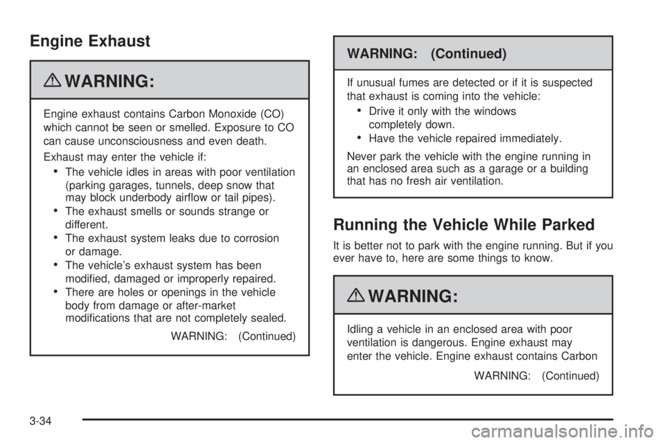 GMC CANYON 2010 Owners Manual Engine Exhaust
{WARNING:
Engine exhaust contains Carbon Monoxide (CO)
which cannot be seen or smelled. Exposure to CO
can cause unconsciousness and even death.
Exhaust may enter the vehicle if:
•The GMC CANYON 2010 Owners Manual Engine Exhaust
{WARNING:
Engine exhaust contains Carbon Monoxide (CO)
which cannot be seen or smelled. Exposure to CO
can cause unconsciousness and even death.
Exhaust may enter the vehicle if:
•The