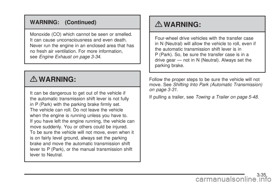 GMC CANYON 2010 Owners Manual WARNING: (Continued)
Monoxide (CO) which cannot be seen or smelled.
It can cause unconsciousness and even death.
Never run the engine in an enclosed area that has
no fresh air ventilation. For more in GMC CANYON 2010 Owners Manual WARNING: (Continued)
Monoxide (CO) which cannot be seen or smelled.
It can cause unconsciousness and even death.
Never run the engine in an enclosed area that has
no fresh air ventilation. For more in