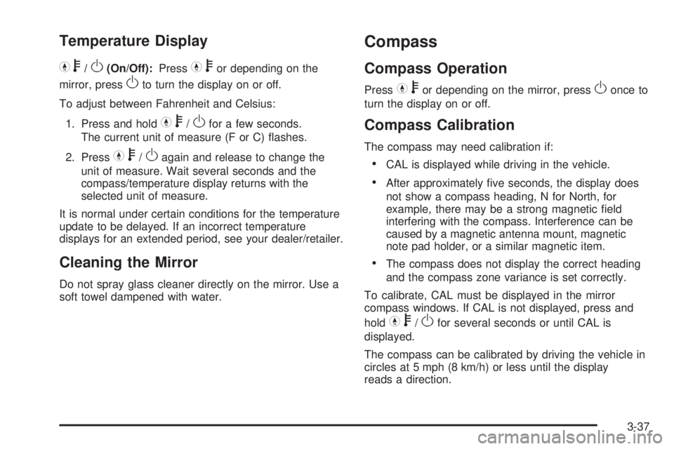 GMC CANYON 2010 Owners Manual Temperature Display
Yb
/O(On/Off):PressYbor depending on the
mirror, press
Oto turn the display on or off.
To adjust between Fahrenheit and Celsius:
1. Press and hold
Yb/Ofor a few seconds.
The curren GMC CANYON 2010 Owners Manual Temperature Display
Yb
/O(On/Off):PressYbor depending on the
mirror, press
Oto turn the display on or off.
To adjust between Fahrenheit and Celsius:
1. Press and hold
Yb/Ofor a few seconds.
The curren
