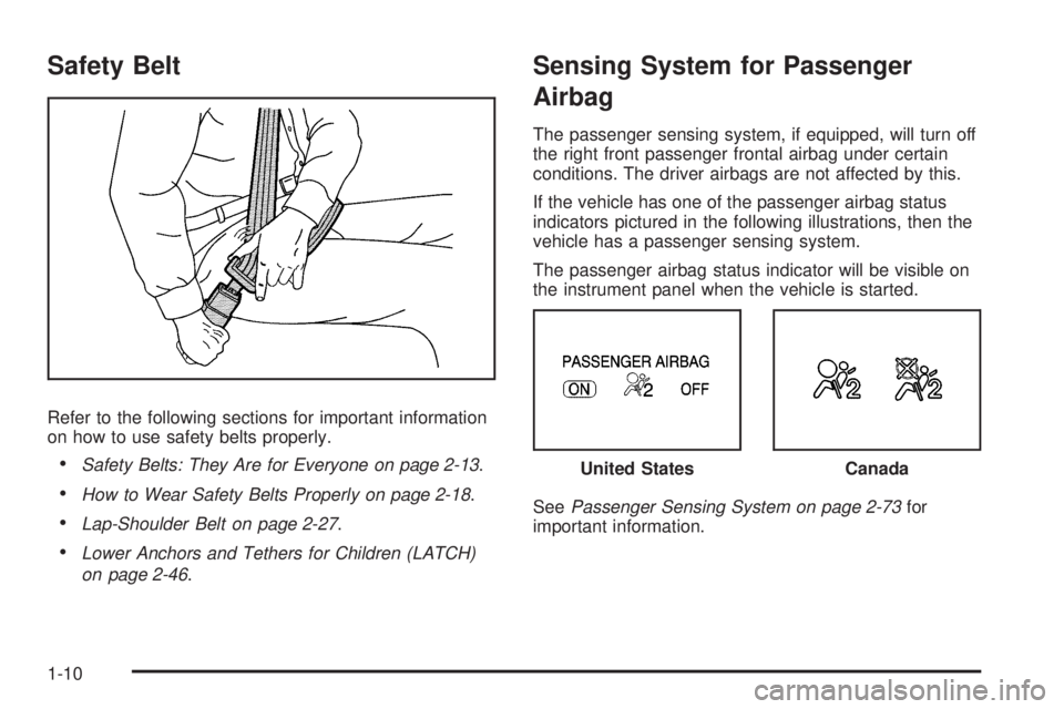 GMC CANYON 2010 User Guide Safety Belt
Refer to the following sections for important information
on how to use safety belts properly.
•Safety Belts: They Are for Everyone on page 2-13.
•How to Wear Safety Belts Properly on 
