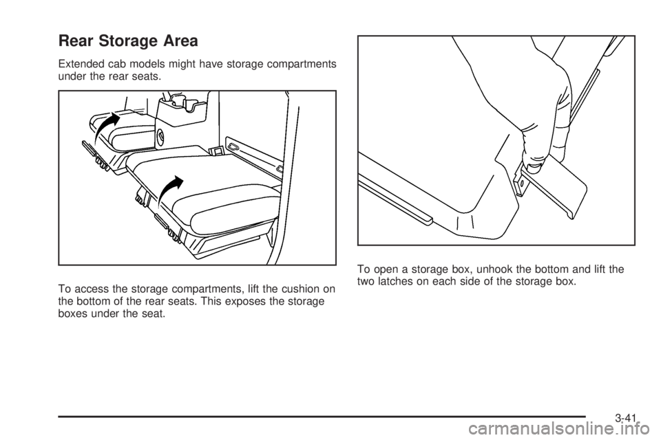 GMC CANYON 2010 Owners Manual Rear Storage Area
Extended cab models might have storage compartments
under the rear seats.
To access the storage compartments, lift the cushion on
the bottom of the rear seats. This exposes the stora GMC CANYON 2010 Owners Manual Rear Storage Area
Extended cab models might have storage compartments
under the rear seats.
To access the storage compartments, lift the cushion on
the bottom of the rear seats. This exposes the stora