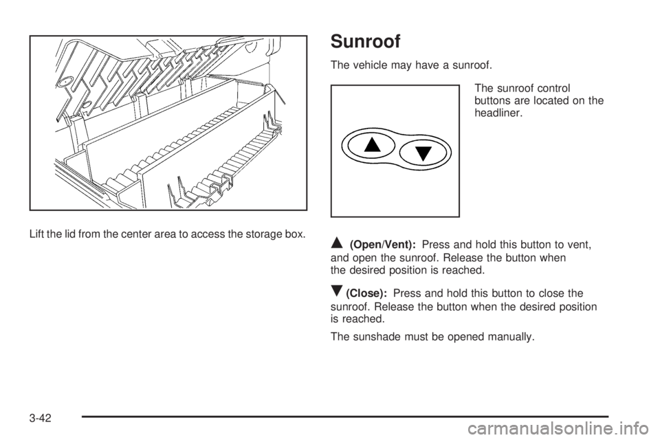 GMC CANYON 2010 Owners Manual Lift the lid from the center area to access the storage box.
Sunroof
The vehicle may have a sunroof.
The sunroof control
buttons are located on the
headliner.
Q(Open/Vent):Press and hold this button t GMC CANYON 2010 Owners Manual Lift the lid from the center area to access the storage box.
Sunroof
The vehicle may have a sunroof.
The sunroof control
buttons are located on the
headliner.
Q(Open/Vent):Press and hold this button t