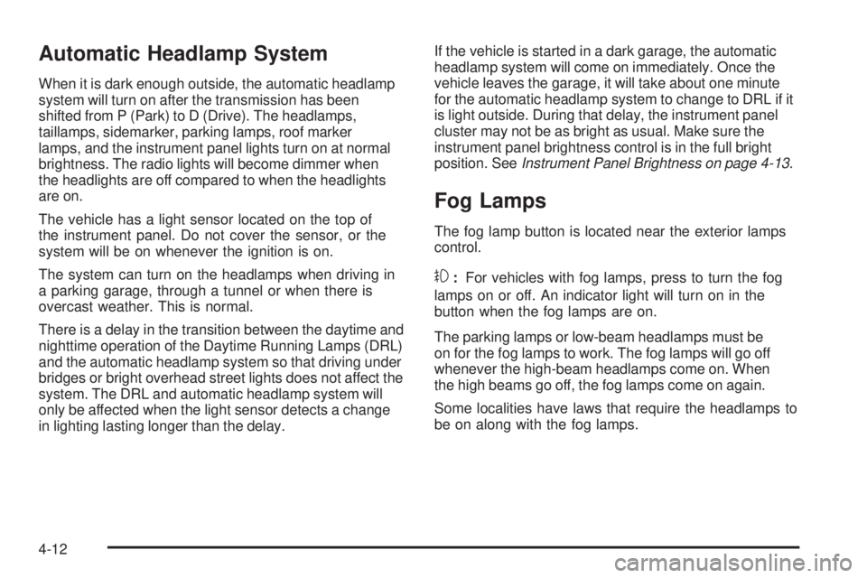 GMC CANYON 2010 Owners Manual Automatic Headlamp System
When it is dark enough outside, the automatic headlamp
system will turn on after the transmission has been
shifted from P (Park) to D (Drive). The headlamps,
taillamps, sidem GMC CANYON 2010 Owners Manual Automatic Headlamp System
When it is dark enough outside, the automatic headlamp
system will turn on after the transmission has been
shifted from P (Park) to D (Drive). The headlamps,
taillamps, sidem