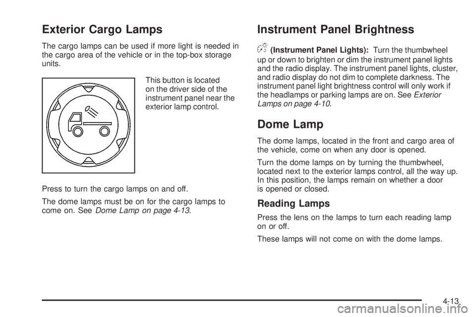 GMC CANYON 2010 Owners Manual Exterior Cargo Lamps
The cargo lamps can be used if more light is needed in
the cargo area of the vehicle or in the top-box storage
units.
This button is located
on the driver side of the
instrument p GMC CANYON 2010 Owners Manual Exterior Cargo Lamps
The cargo lamps can be used if more light is needed in
the cargo area of the vehicle or in the top-box storage
units.
This button is located
on the driver side of the
instrument p