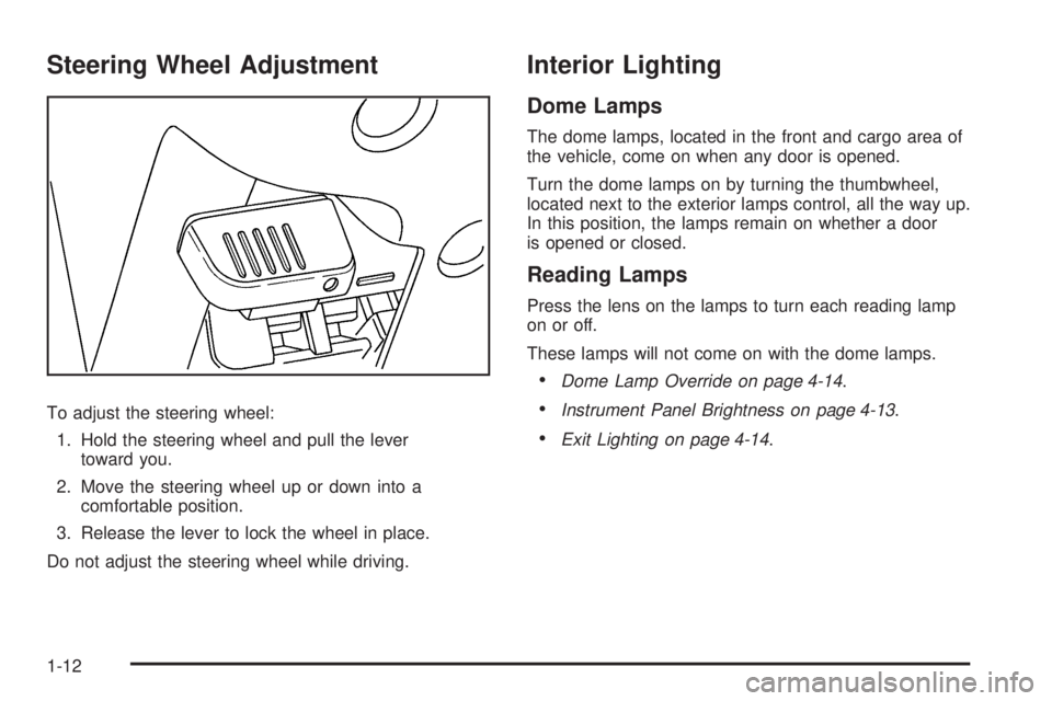 GMC CANYON 2010 User Guide Steering Wheel Adjustment
To adjust the steering wheel:
1. Hold the steering wheel and pull the lever
toward you.
2. Move the steering wheel up or down into a
comfortable position.
3. Release the leve