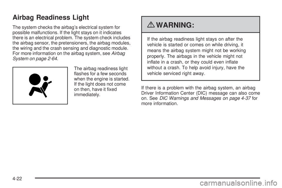 GMC CANYON 2010 Owners Manual Airbag Readiness Light
The system checks the airbag’s electrical system for
possible malfunctions. If the light stays on it indicates
there is an electrical problem. The system check includes
the ai GMC CANYON 2010 Owners Manual Airbag Readiness Light
The system checks the airbag’s electrical system for
possible malfunctions. If the light stays on it indicates
there is an electrical problem. The system check includes
the ai